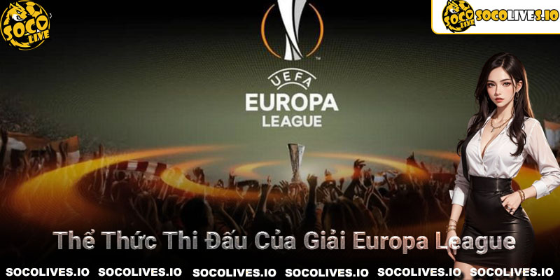 Tìm hiểu thêm về thể thức thi đấu của giải Europa League