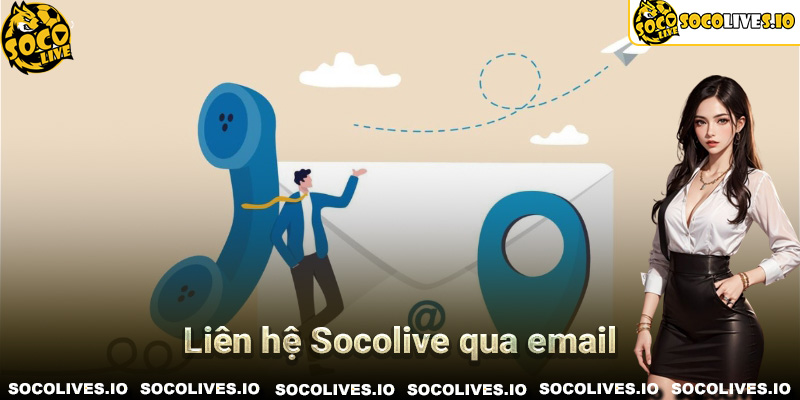 Liên hệ Socolive qua email để dễ dàng tường thuật về sự cố