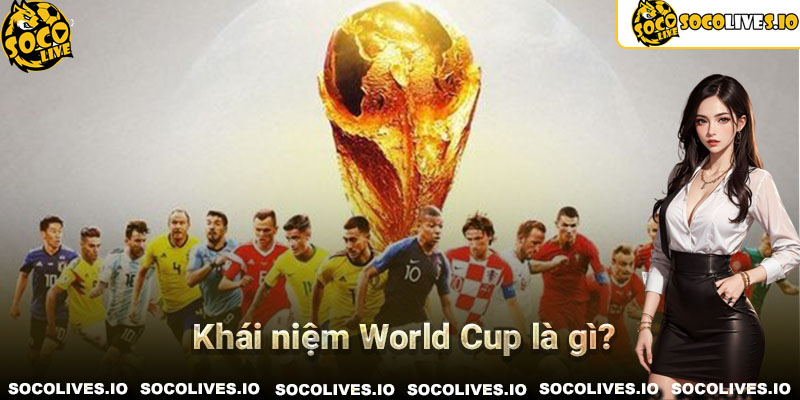 Giải thích khái niệm World Cup là gì?